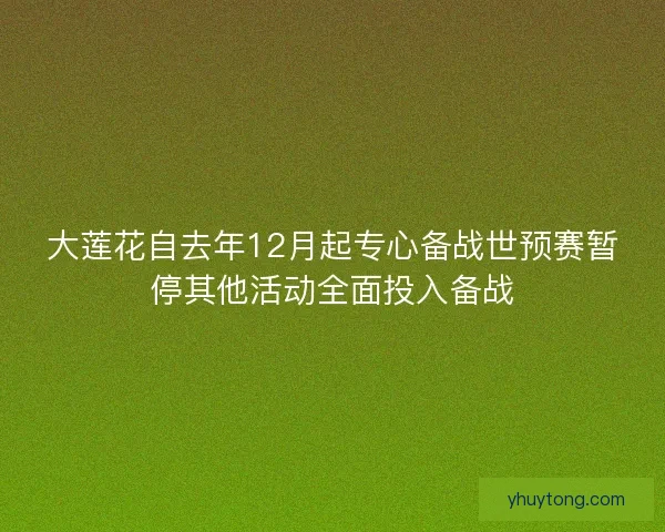 大莲花自去年12月起专心备战世预赛暂停其他活动全面投入备战